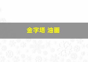 金字塔 油画